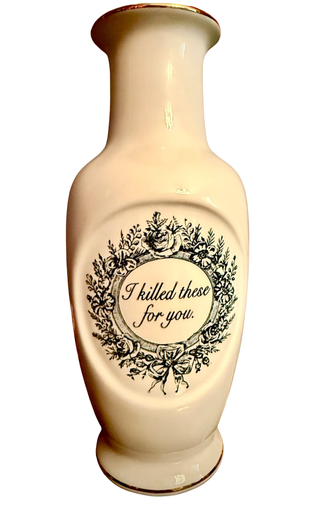Romantic Gesture Vase: I Killed These for You